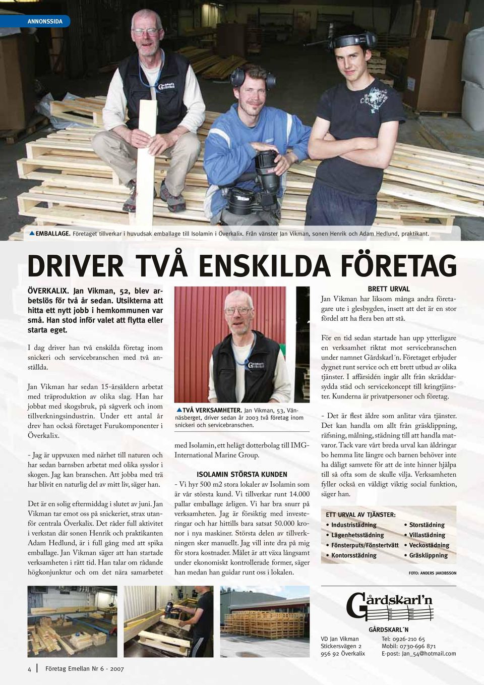 I dag driver han två enskilda företag inom snickeri och servicebranschen med två anställda. Jan Vikman har sedan 15-årsåldern arbetat med träproduktion av olika slag.