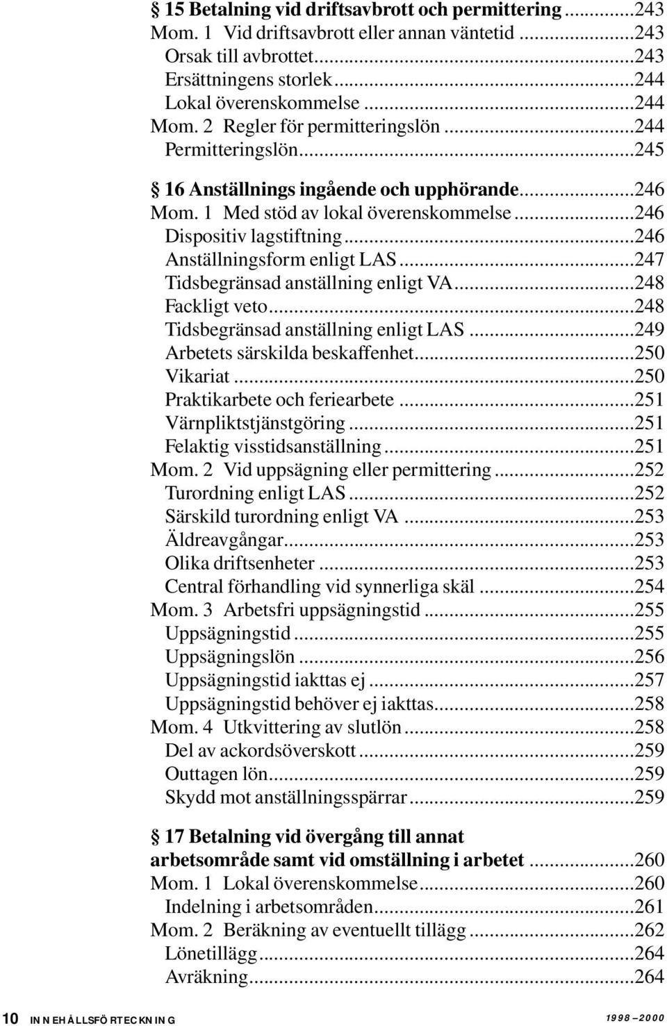 ..246 Anställningsform enligt LAS...247 Tidsbegränsad anställning enligt VA...248 Fackligt veto...248 Tidsbegränsad anställning enligt LAS...249 Arbetets särskilda beskaffenhet...250 Vikariat.