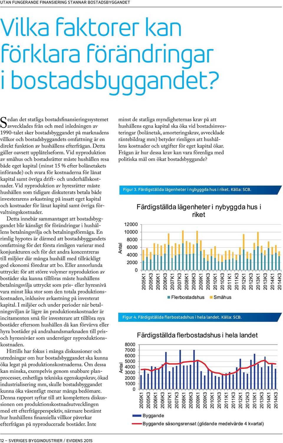 av hushållens efterfrågan. Detta gäller oavsett upplåtelseform.