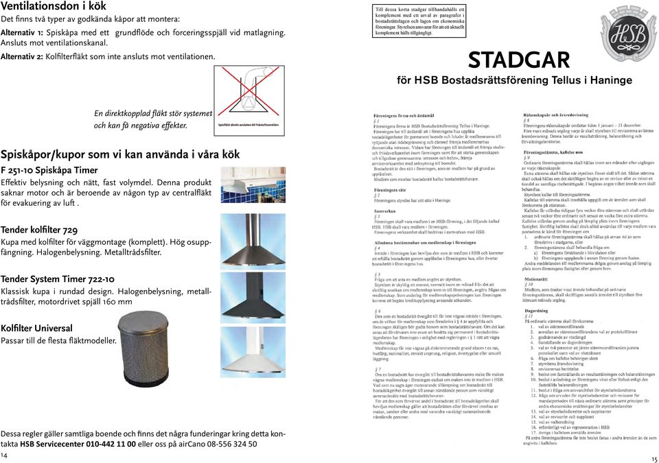 Spiskåpor/kupor som vi kan använda i våra kök F 251-10 Spiskåpa Timer Effektiv belysning och nätt, fast volymdel.