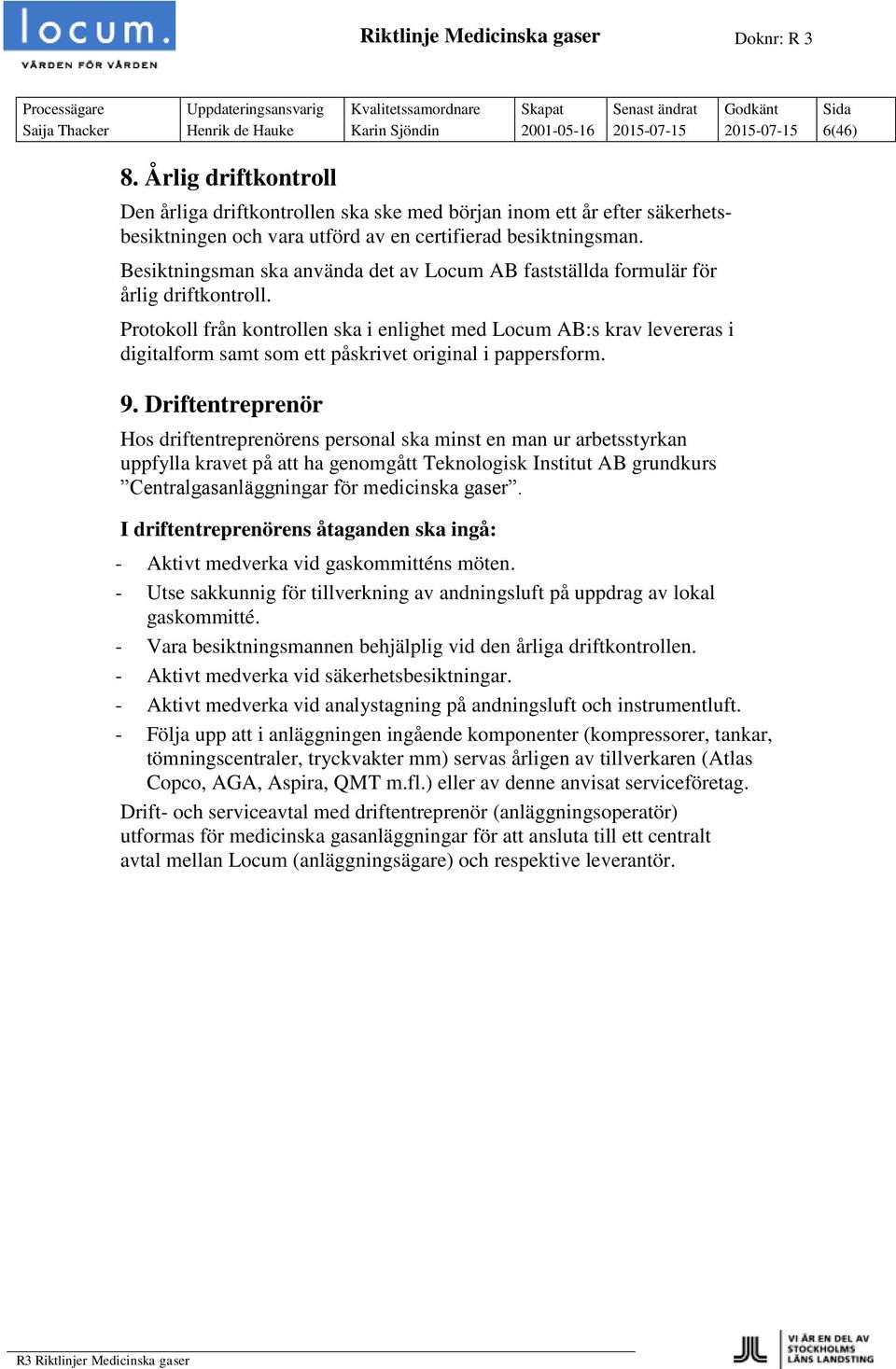 Besiktningsman ska använda det av Locum AB fastställda formulär för årlig driftkontroll.