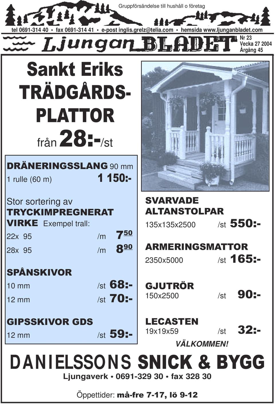 VIRKE Exempel trall: 22x 95 /m 7 50 28x 95 /m 8 90 SPÅNSKIVOR 10 mm /st 68:- 12 mm /st 70:- SVARVADE ALTANSTOLPAR 135x135x2500 /st 550:- ARMERINGSMATTOR