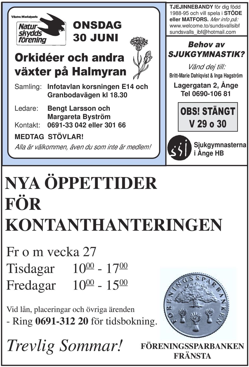 TJEJINNEBANDY för dig född 1988-95 och vill spela i STÖDE eller MATFORS. Mer info på: www.welcome.to/sundsvallsibf sundsvalls_ibf@hotmail.com Behov av SJUKGYMNASTIK?