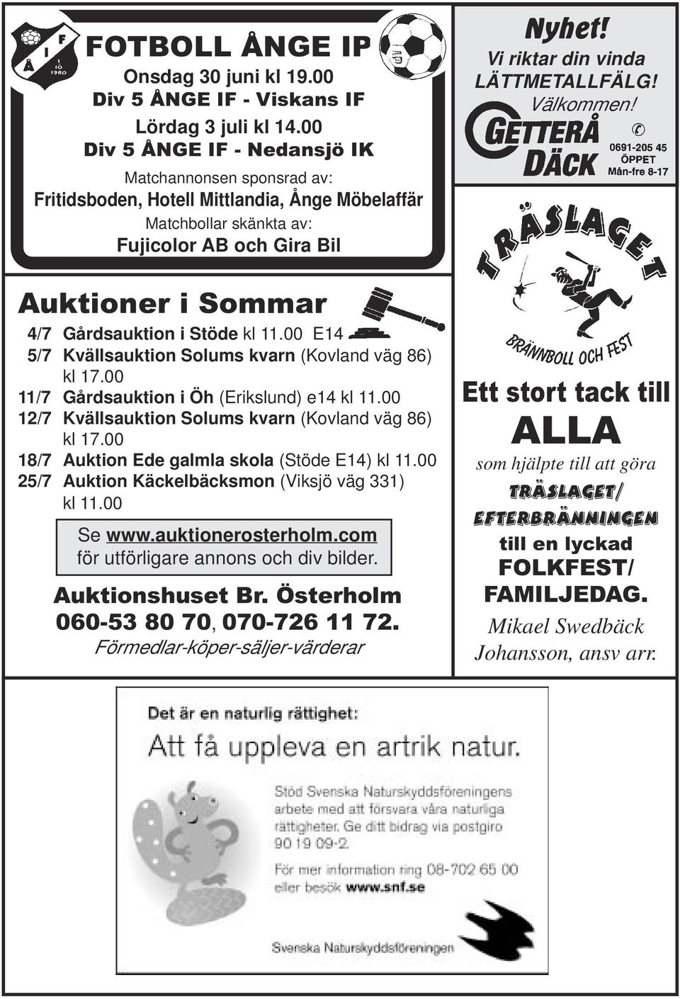 Stöde kl 11.00 E14 5/7 Kvällsauktion Solums kvarn (Kovland väg 86) kl 17.00 11/7 Gårdsauktion i Öh (Erikslund) e14 kl 11.00 12/7 Kvällsauktion Solums kvarn (Kovland väg 86) kl 17.