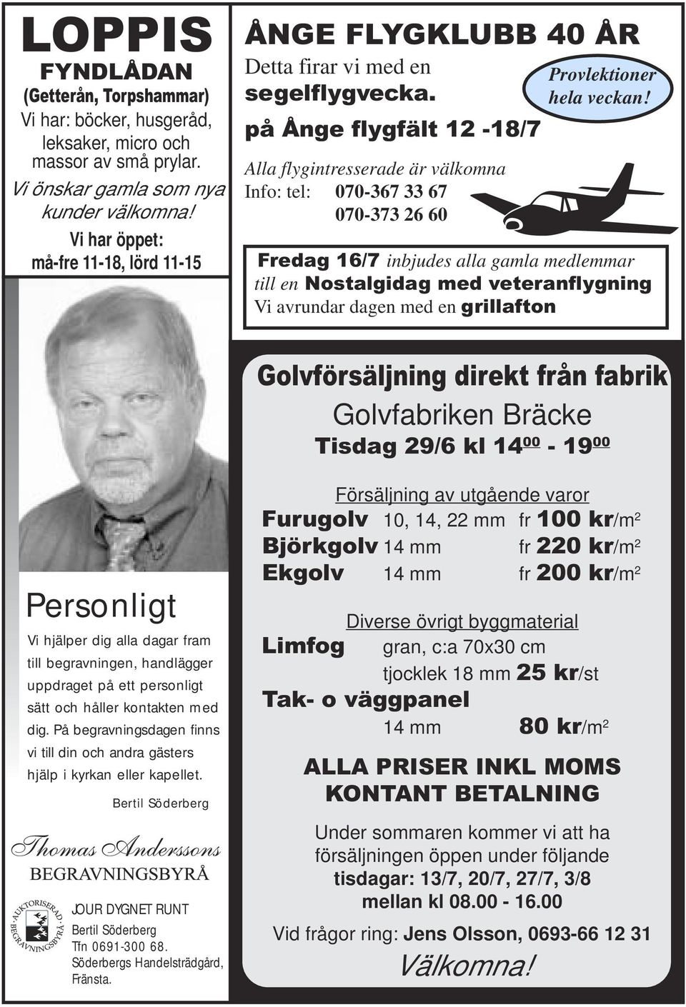 på Ånge flygfält 12-18/7 Alla flygintresserade är välkomna Info: tel: 070-367 33 67 070-373 26 60 Fredag 16/7 inbjudes alla gamla medlemmar till en Nostalgidag med veteranflygning Vi avrundar dagen