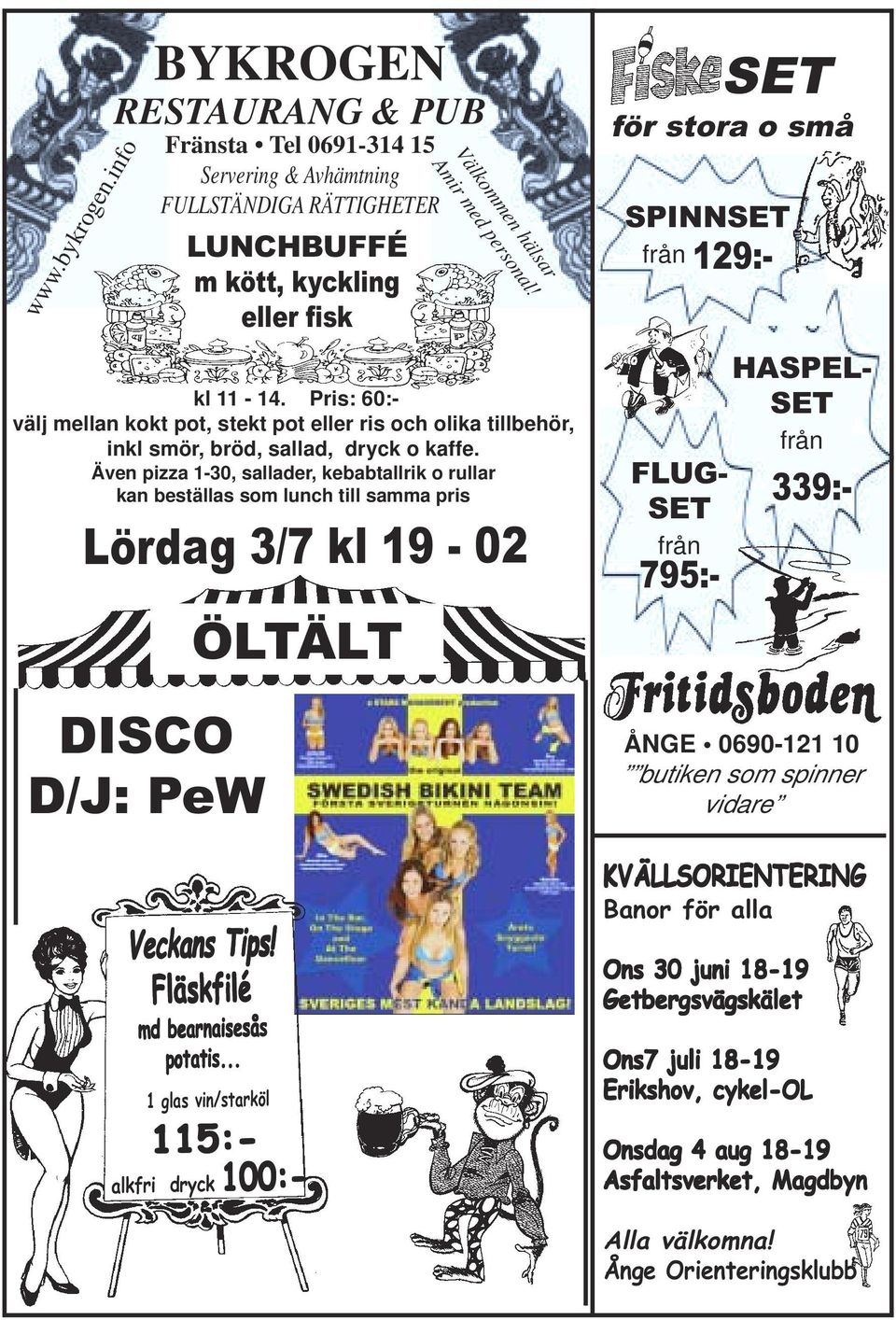 Även pizza 1-30, sallader, kebabtallrik o rullar kan beställas som lunch till samma pris Lördag 3/7 kl 19-02 DISCO D/J: PeW LUNCHBUFFÉ m kött, kyckling eller fisk ÖLTÄLT SET för stora o små SPINNSET