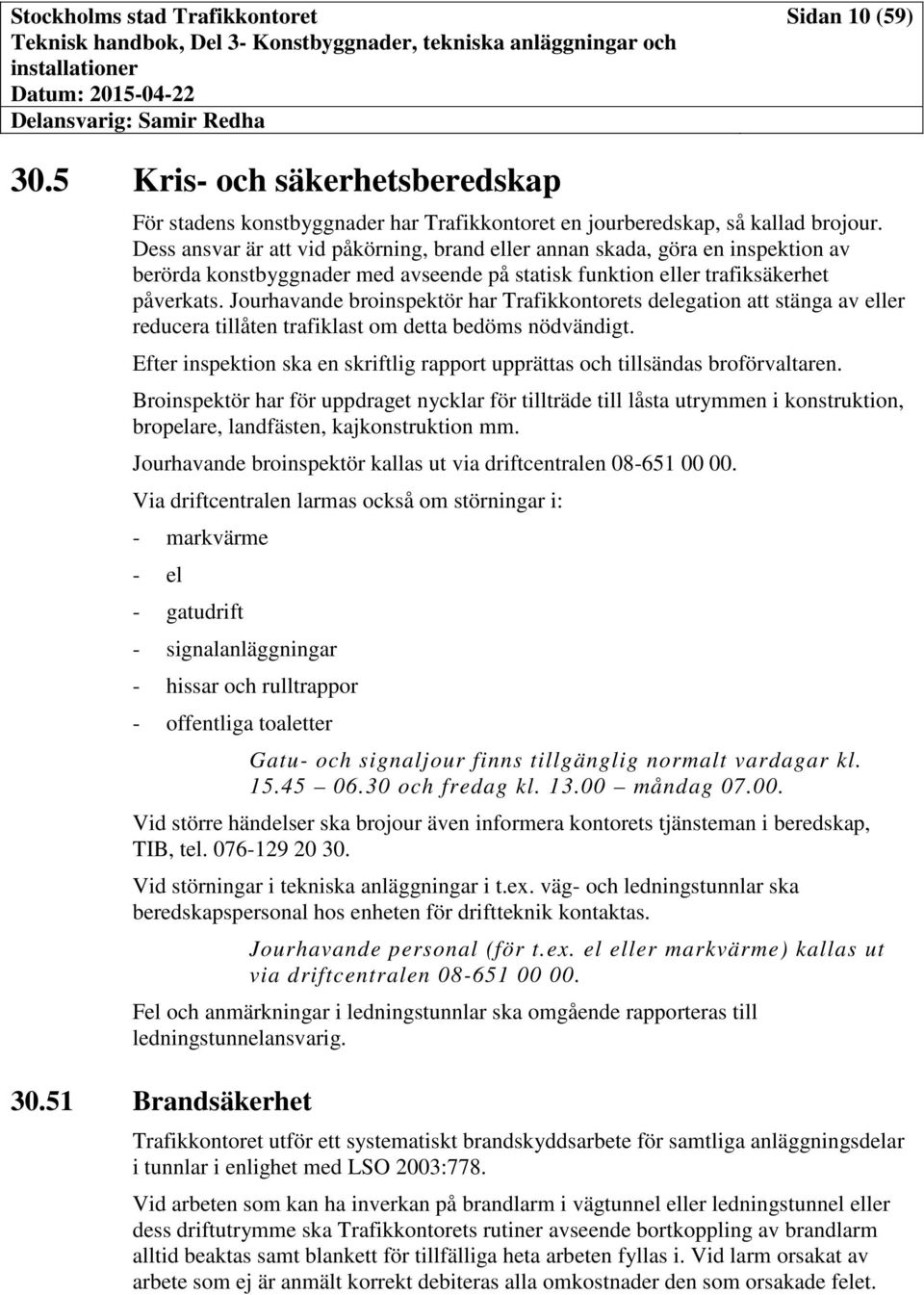 Jourhavande broinspektör har Trafikkontorets delegation att stänga av eller reducera tillåten trafiklast om detta bedöms nödvändigt.