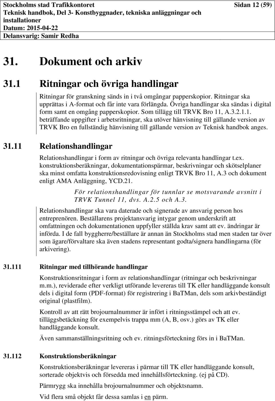 , A.3.2.1.1. beträffande uppgifter i arbetsritningar, ska utöver hänvisning till gällande version av TRVK Bro en fullständig hänvisning till gällande version av Teknisk handbok anges. 31.