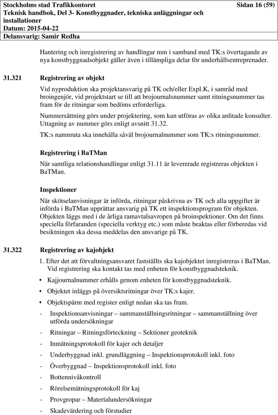 K, i samråd med broingenjör, vid projektstart se till att brojournalsnummer samt ritningsnummer tas fram för de ritningar som bedöms erforderliga.