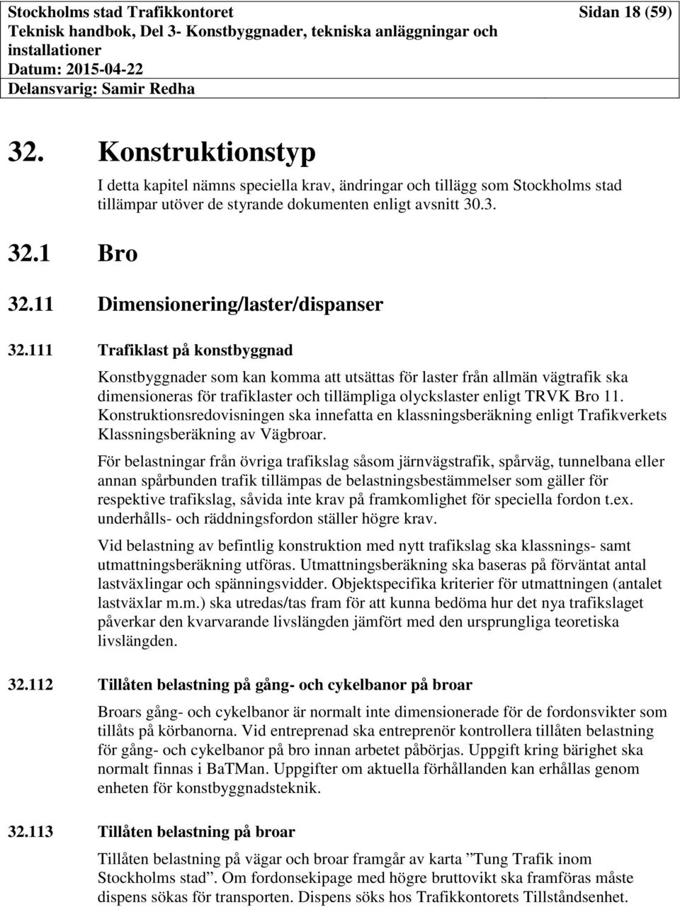 Konstruktionsredovisningen ska innefatta en klassningsberäkning enligt Trafikverkets Klassningsberäkning av Vägbroar.