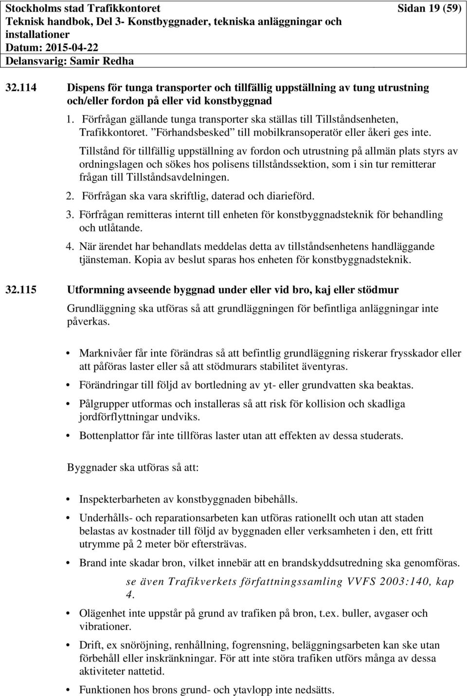 Tillstånd för tillfällig uppställning av fordon och utrustning på allmän plats styrs av ordningslagen och sökes hos polisens tillståndssektion, som i sin tur remitterar frågan till