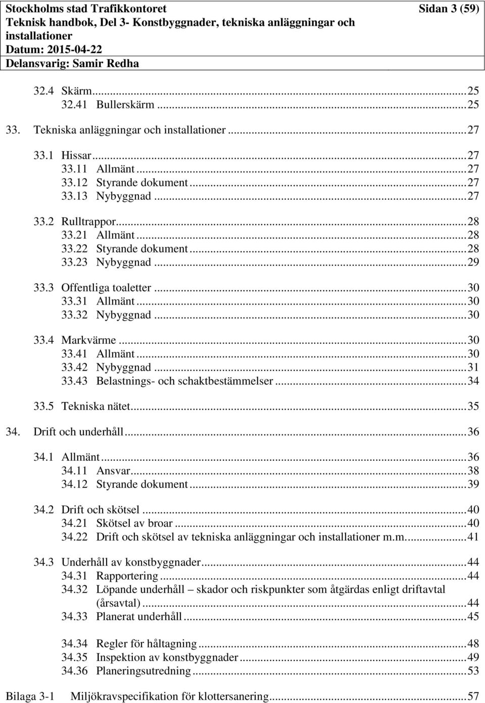 .. 31 33.43 Belastnings- och schaktbestämmelser... 34 33.5 Tekniska nätet... 35 34. Drift och underhåll... 36 34.1 Allmänt... 36 34.11 Ansvar... 38 34.12 Styrande dokument... 39 34.