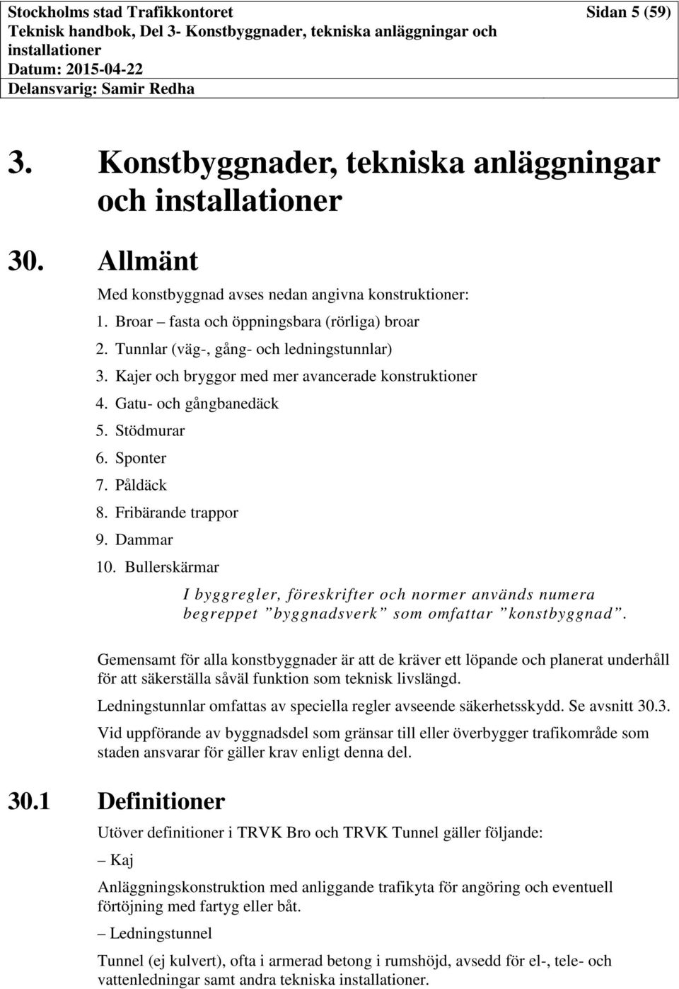 Bullerskärmar I byggregler, föreskrifter och normer används numera begreppet byggnadsverk som omfattar konstbyggnad.