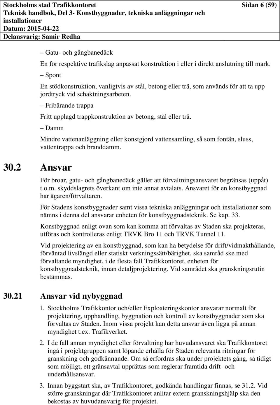 Fribärande trappa Fritt upplagd trappkonstruktion av betong, stål eller trä. Damm 30.2 Ansvar Mindre vattenanläggning eller konstgjord vattensamling, så som fontän, sluss, vattentrappa och branddamm.