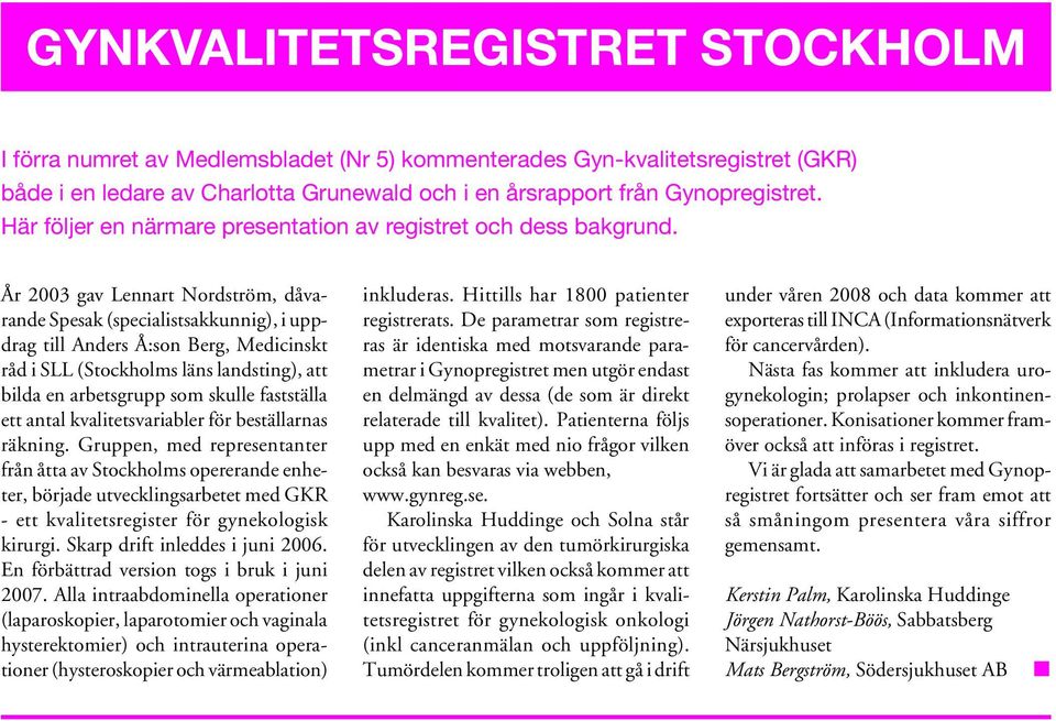 År 2003 gav Lennart Nordström, dåvarande Spesak (specialistsakkunnig), i uppdrag till Anders Å:son Berg, Medicinskt råd i SLL (Stockholms läns landsting), att bilda en arbetsgrupp som skulle