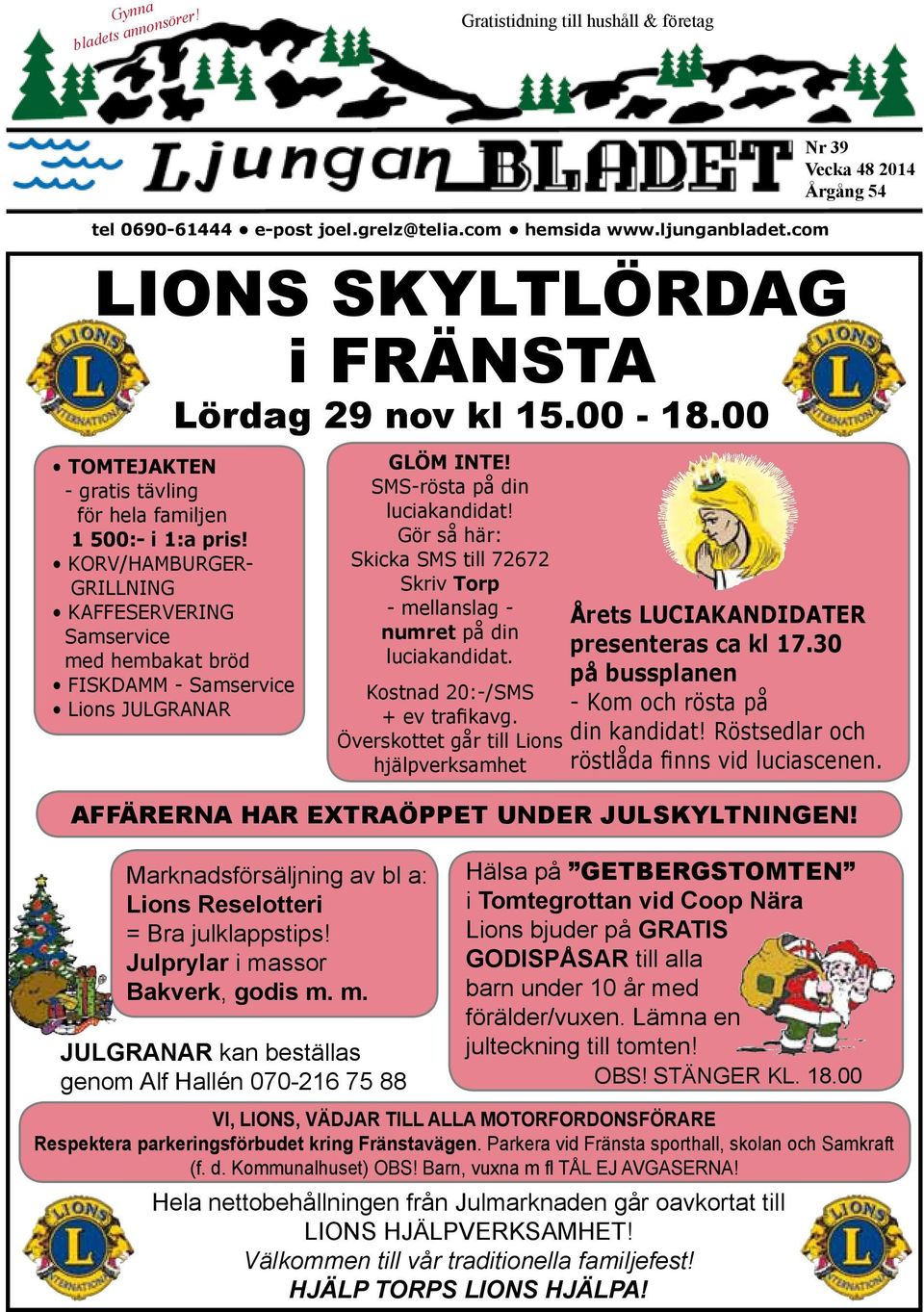 KORV/HAMBURGER- GRILLNING KAFFESERVERING Samservice med hembakat bröd FISKDAMM - Samservice Lions JULGRANAR GLÖM INTE! SMS-rösta på din luciakandidat!