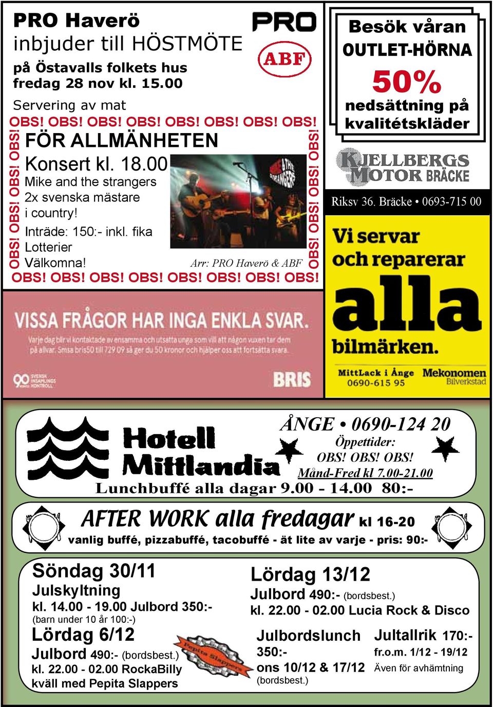 Bräcke 0693-715 00 ÅNGE 0690-124 20 Öppettider: OBS! OBS! OBS! Månd-Fred kl 7.00-21.00 Lunchbuffé alla dagar 9.00-14.