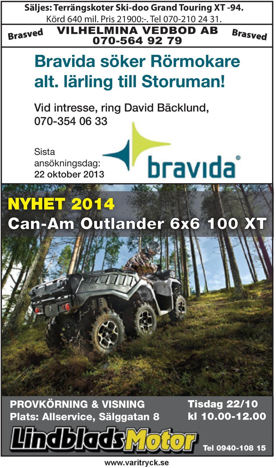 Vid intresse, ring David Bäcklund, 070-354 06 33 Brasved Sista ansökningsdag: 22 oktober 2013 NYHET 2014