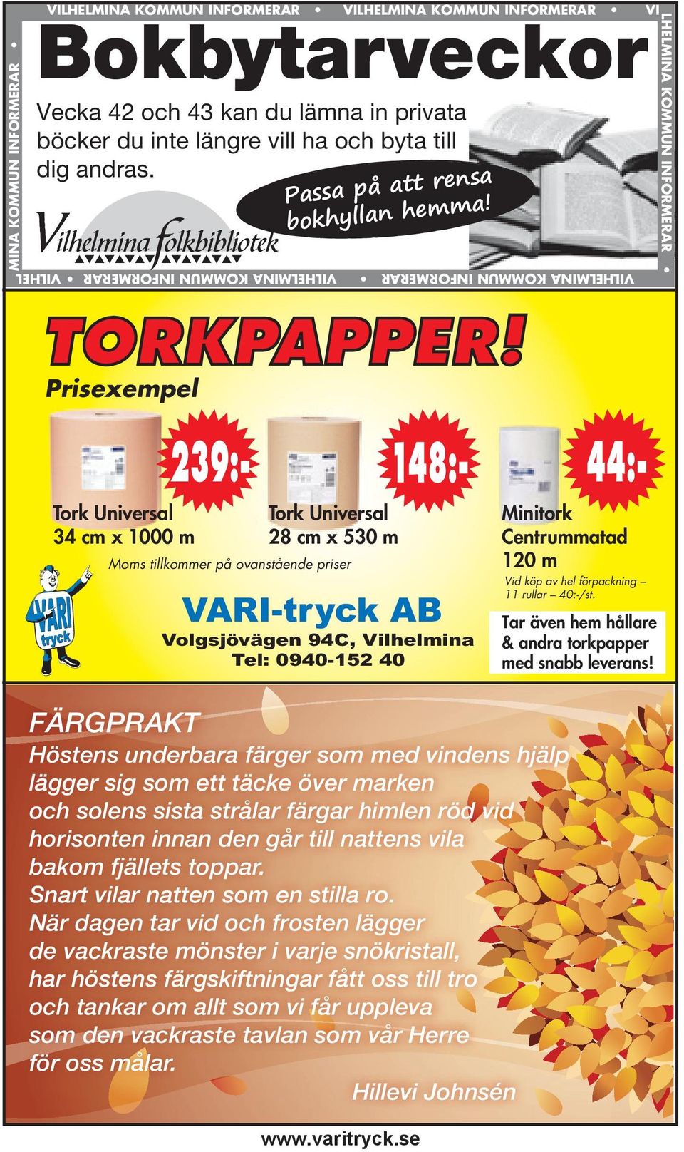 Prisexempel Tork Universal 34 cm x 1000 m 148:- 44:- 239:- Tork Universal 28 cm x 530 m Moms tillkommer på ovanstående priser VARI-tryck AB Volgsjövägen 94C, Vilhelmina Tel: 0940-152 40 Minitork