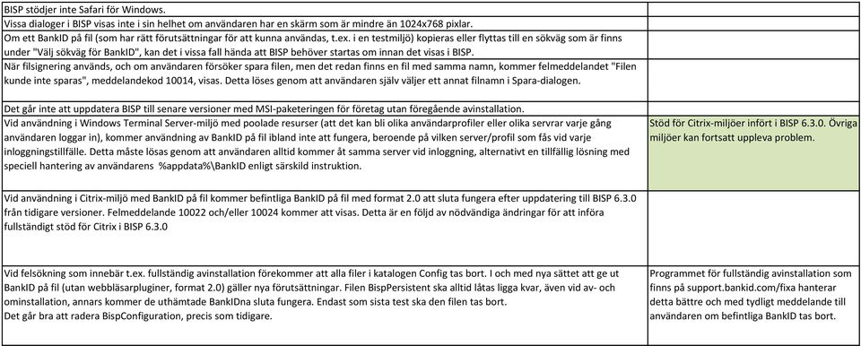 i en testmiljö) kopieras eller flyttas till en sökväg som är finns under "Välj sökväg för BankID", kan det i vissa fall hända att BISP behöver startas om innan det visas i BISP.