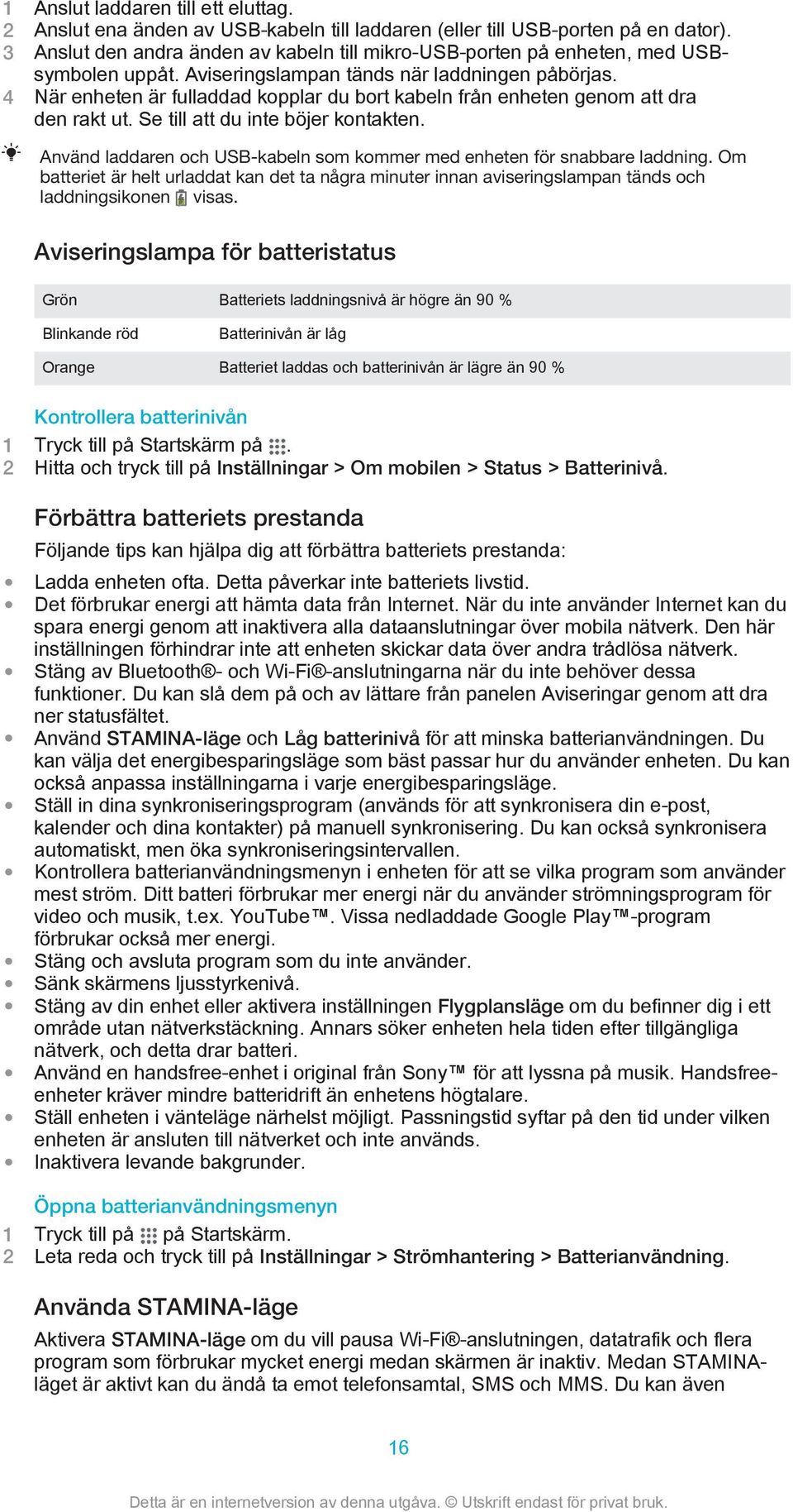 4 När enheten är fulladdad kopplar du bort kabeln från enheten genom att dra den rakt ut. Se till att du inte böjer kontakten.