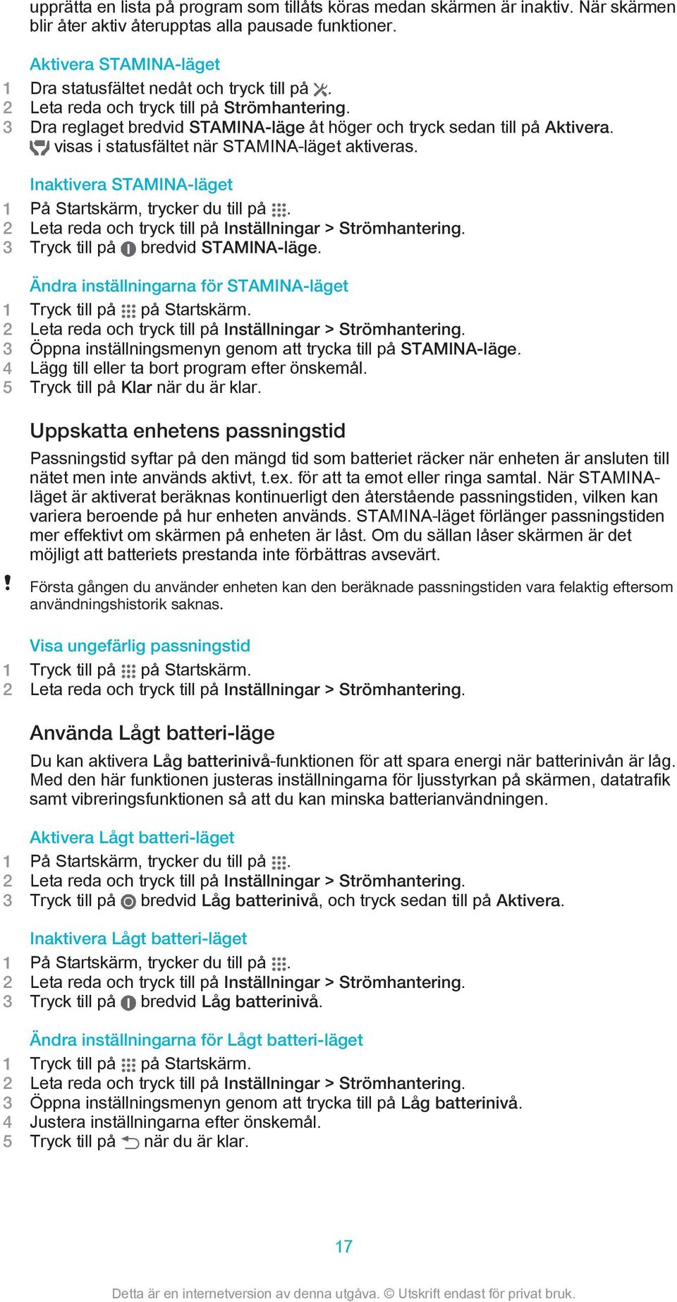 visas i statusfältet när STAMINA-läget aktiveras. Inaktivera STAMINA-läget 1 På Startskärm, trycker du till på. 2 Leta reda och tryck till på Inställningar > Strömhantering.