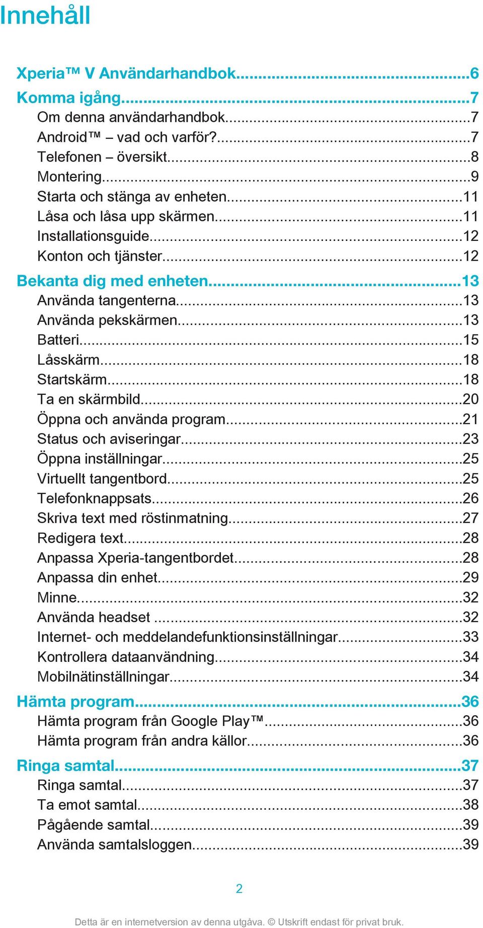 ..18 Ta en skärmbild...20 Öppna och använda program...21 Status och aviseringar...23 Öppna inställningar...25 Virtuellt tangentbord...25 Telefonknappsats...26 Skriva text med röstinmatning.