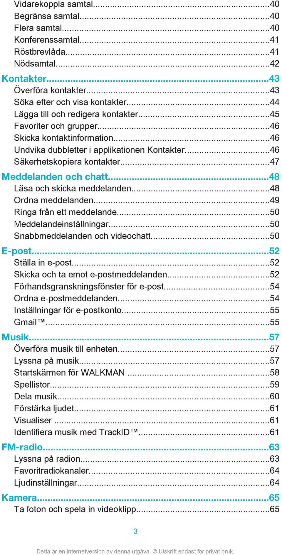 ..47 Meddelanden och chatt...48 Läsa och skicka meddelanden...48 Ordna meddelanden...49 Ringa från ett meddelande...50 Meddelandeinställningar...50 Snabbmeddelanden och videochatt...50 E-post.