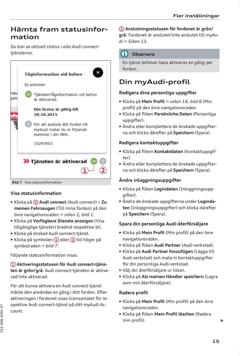 37 Bild 7 Visa statusinformation Visa statusinformation Klicka på 3 Audi connect (Audi connect) > Zu meinen Fahrzeugen (Till mina fordon) på den övre navigationsraden ð sidan 2, bild 1.