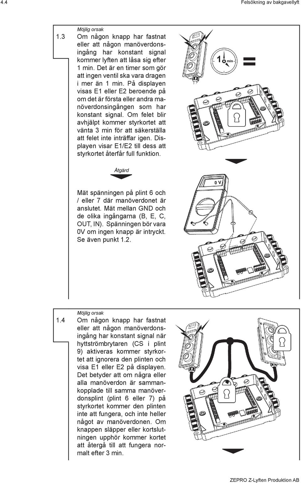 Om felet blir avhjälpt kommer styrkortet att vänta 3 min för att säkerställa att felet inte inträffar igen. Displayen visar E1/E2 till dess att styrkortet återfår full funktion.