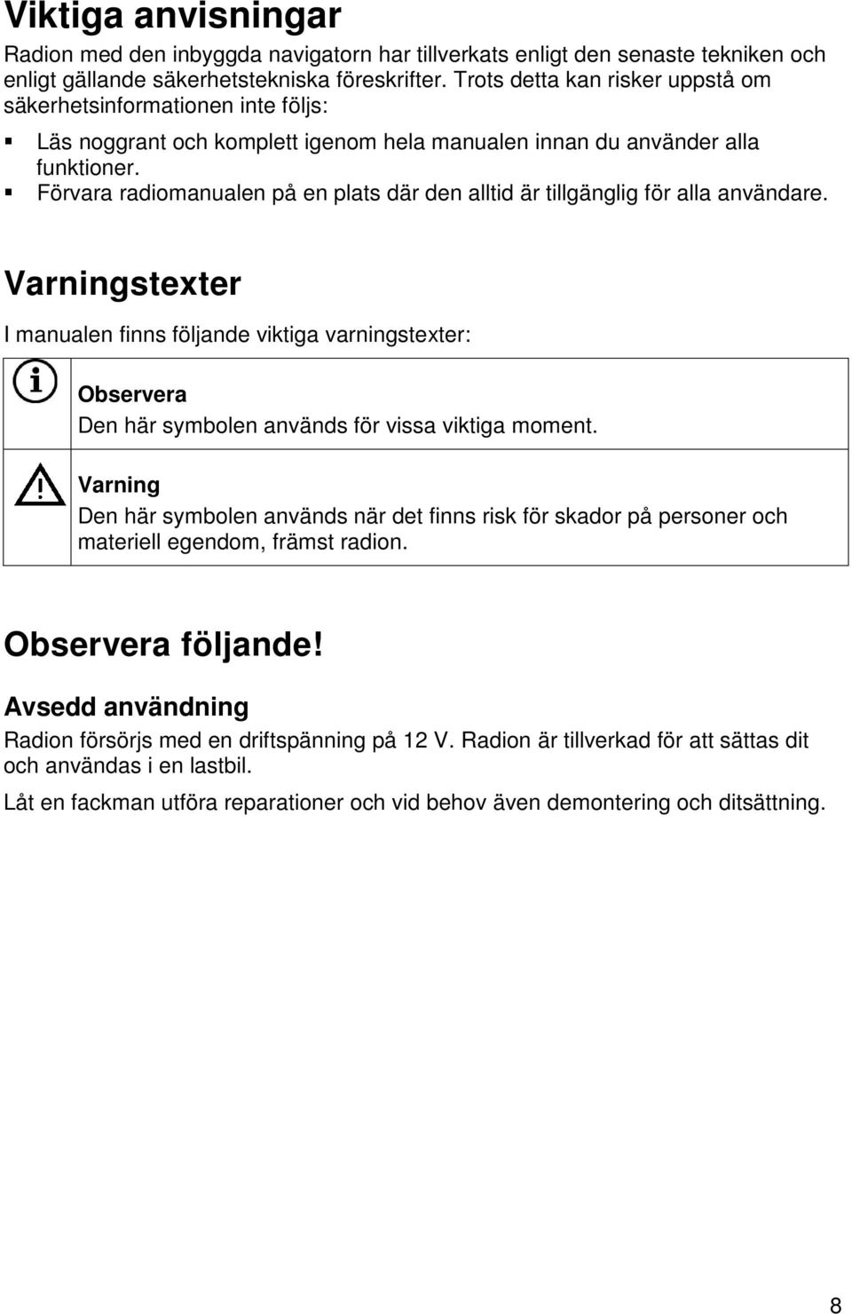 Förvara radiomanualen på en plats där den alltid är tillgänglig för alla användare. Varningstexter I manualen finns följande viktiga varningstexter: Den här symbolen används för vissa viktiga moment.