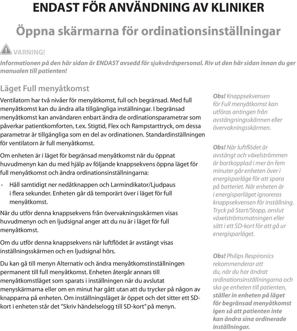 Med full menyåtkomst kan du ändra alla tillgängliga inställningar. I begränsad menyåtkomst kan användaren enbart ändra de ordinationsparametrar som påverkar patientkomforten, t.ex.