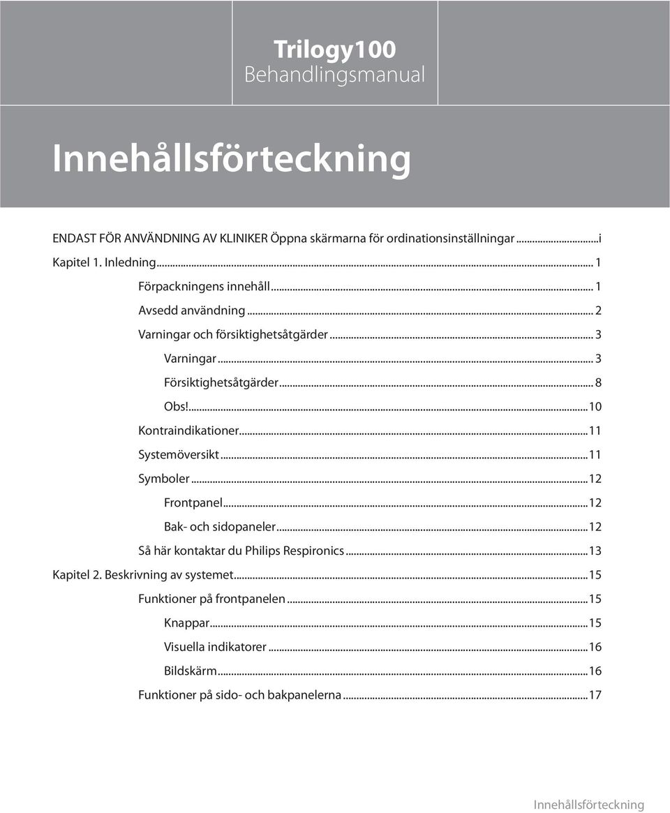 ...10 Kontraindikationer...11 Systemöversikt...11 Symboler...12 Frontpanel...12 Bak- och sidopaneler...12 Så här kontaktar du Philips Respironics...13 Kapitel 2.