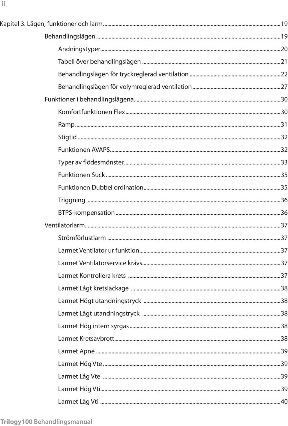 ..33 Funktionen Suck...35 Funktionen Dubbel ordination...35 Triggning...36 BTPS-kompensation...36 Ventilatorlarm...37 Strömförlustlarm...37 Larmet Ventilator ur funktion.