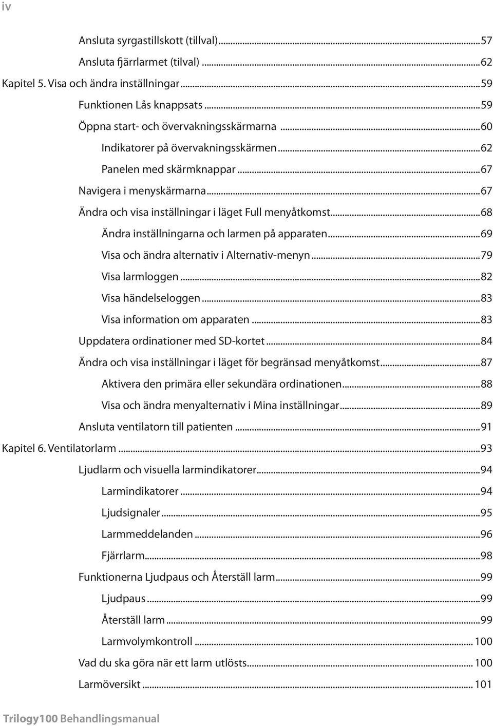 ..68 Ändra inställningarna och larmen på apparaten...69 Visa och ändra alternativ i Alternativ-menyn...79 Visa larmloggen...82 Visa händelseloggen...83 Visa information om apparaten.