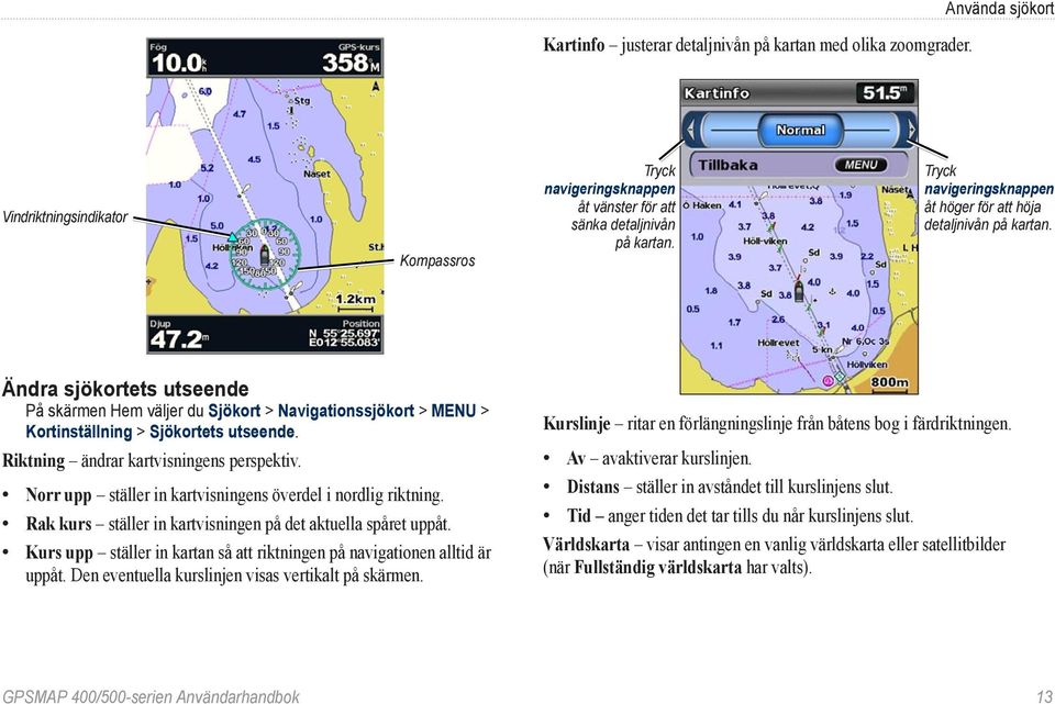 Riktning ändrar kartvisningens perspektiv. Norr upp ställer in kartvisningens överdel i nordlig riktning. Rak kurs ställer in kartvisningen på det aktuella spåret uppåt.