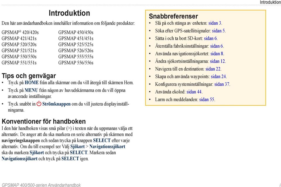 Tryck på MENU från någon av huvudskärmarna om du vill öppna avancerade inställningar. Tryck snabbt in Strömknappen om du vill justera displayinställningarna.