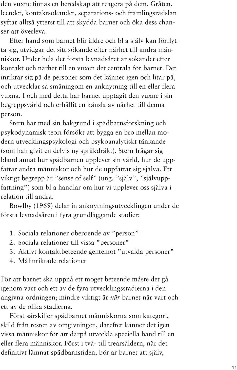 Under hela det första levnadsåret är sökandet efter kontakt och närhet till en vuxen det centrala för barnet.