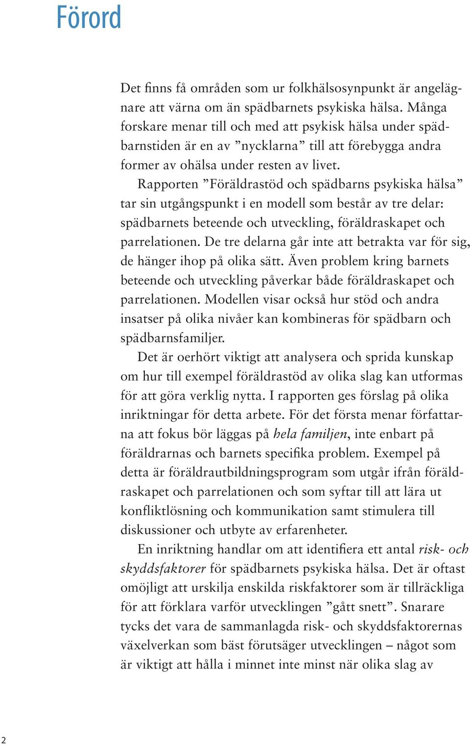 Rapporten Föräldrastöd och spädbarns psykiska hälsa tar sin utgångspunkt i en modell som består av tre delar: spädbarnets beteende och utveckling, föräldraskapet och parrelationen.