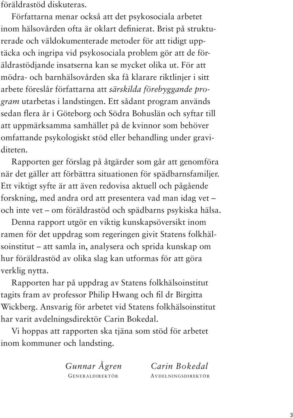 För att mödra- och barnhälsovården ska få klarare riktlinjer i sitt arbete föreslår författarna att särskilda förebyggande program utarbetas i landstingen.