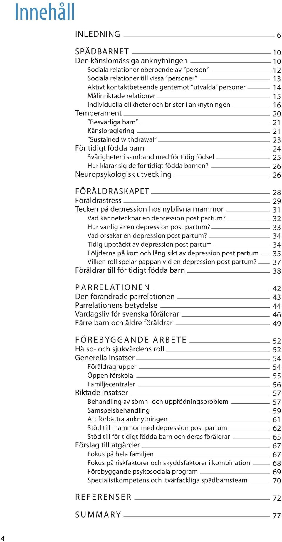 födsel Hur klarar sig de för tidigt födda barnen? Neuropsykologisk utveckling FÖRÄLDRASKAPET Föräldrastress Tecken på depression hos nyblivna mammor Vad kännetecknar en depression post partum?