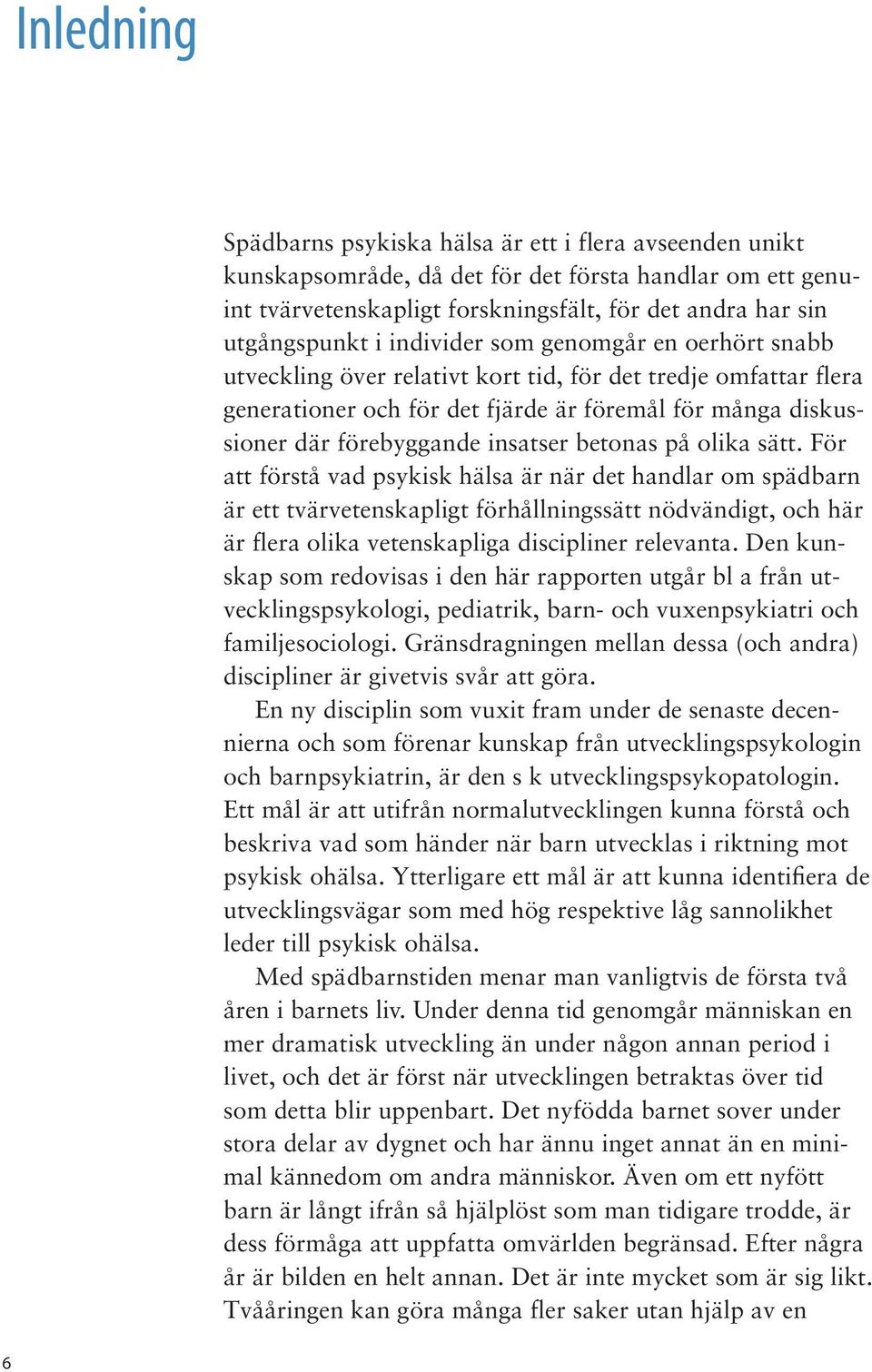 betonas på olika sätt. För att förstå vad psykisk hälsa är när det handlar om spädbarn är ett tvärvetenskapligt förhållningssätt nödvändigt, och här är flera olika vetenskapliga discipliner relevanta.