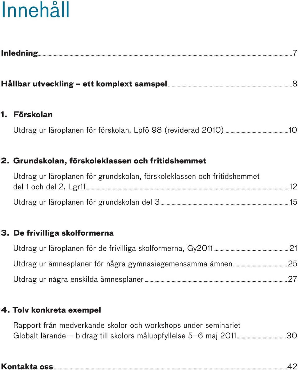 ..12 Utdrag ur läroplanen för grundskolan del 3...15 3. De frivilliga skolformerna Utdrag ur läroplanen för de frivilliga skolformerna, Gy2011.