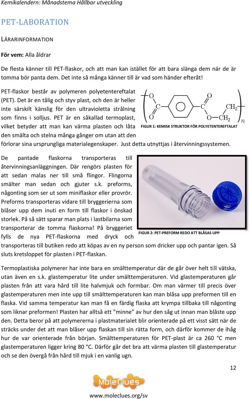 Det är en tålig och styv plast, och den är heller inte särskilt känslig för den ultravioletta strålning som finns i solljus.