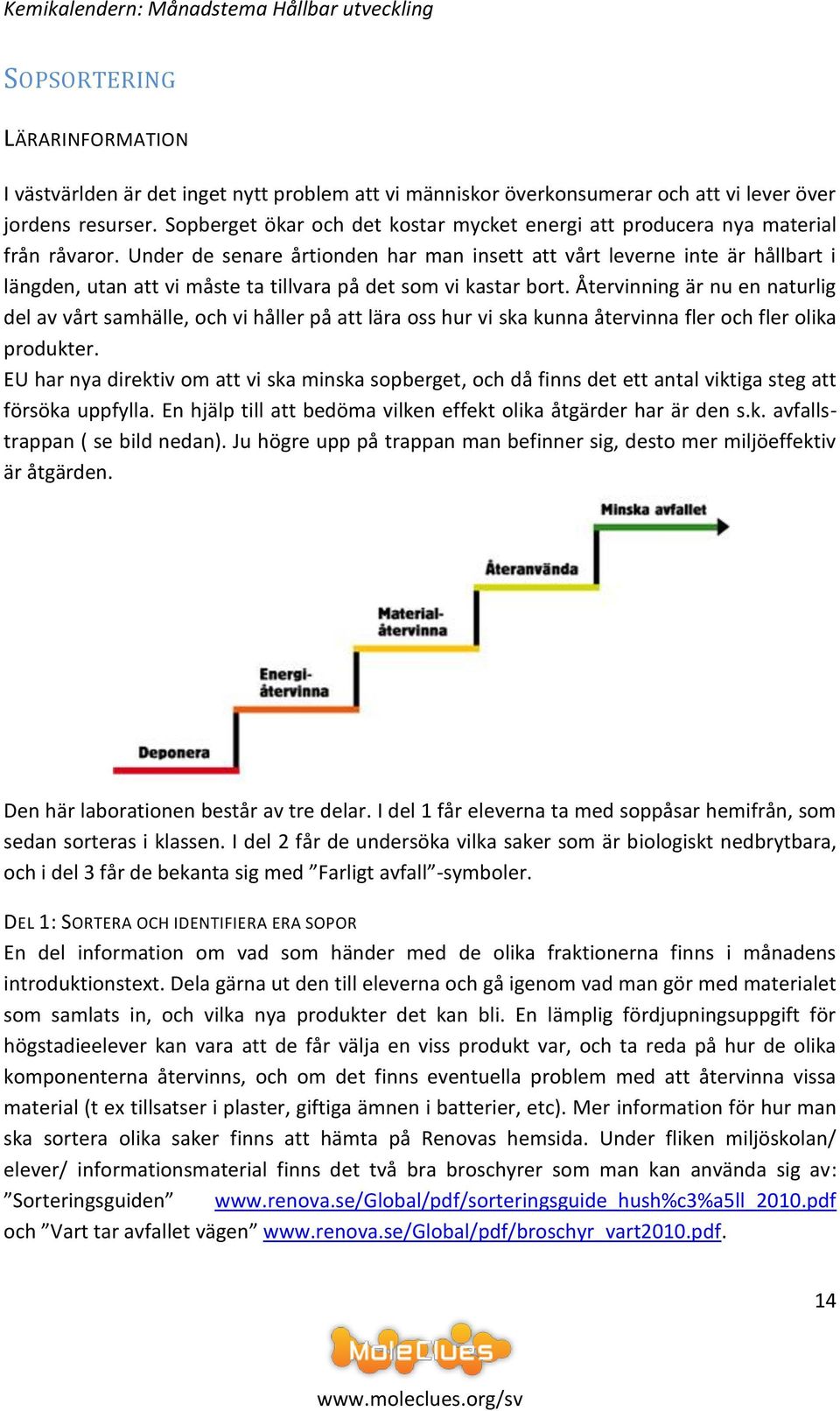 Under de senare årtionden har man insett att vårt leverne inte är hållbart i längden, utan att vi måste ta tillvara på det som vi kastar bort.