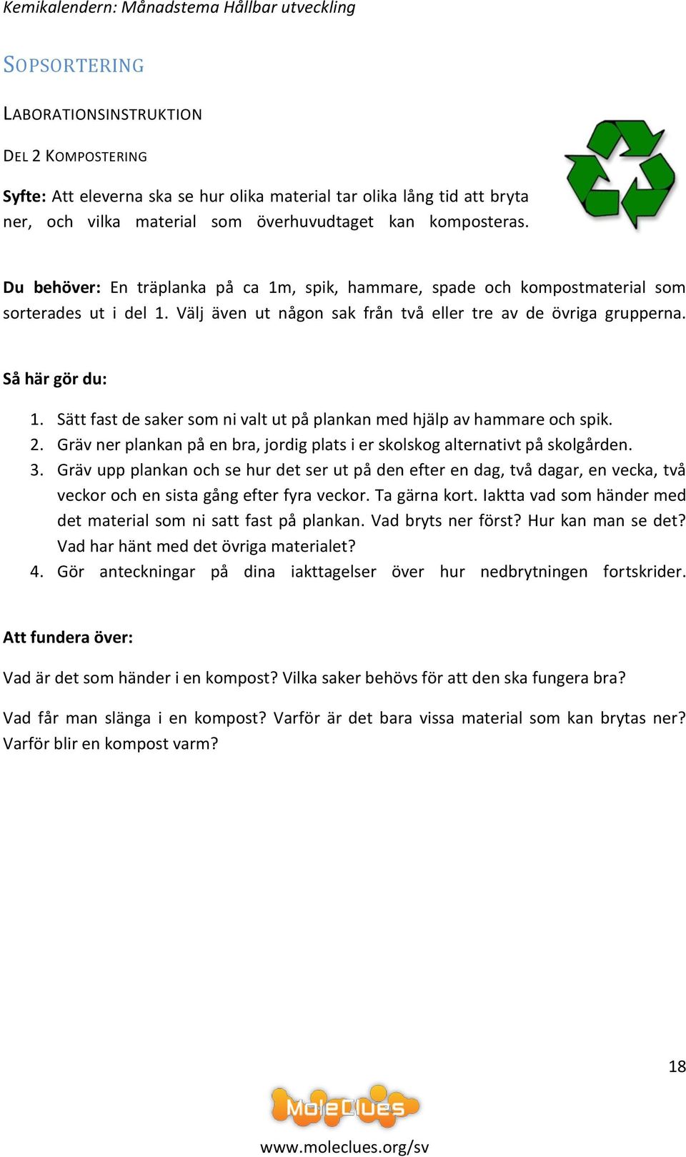 Sätt fast de saker som ni valt ut på plankan med hjälp av hammare och spik. 2. Gräv ner plankan på en bra, jordig plats i er skolskog alternativt på skolgården. 3.