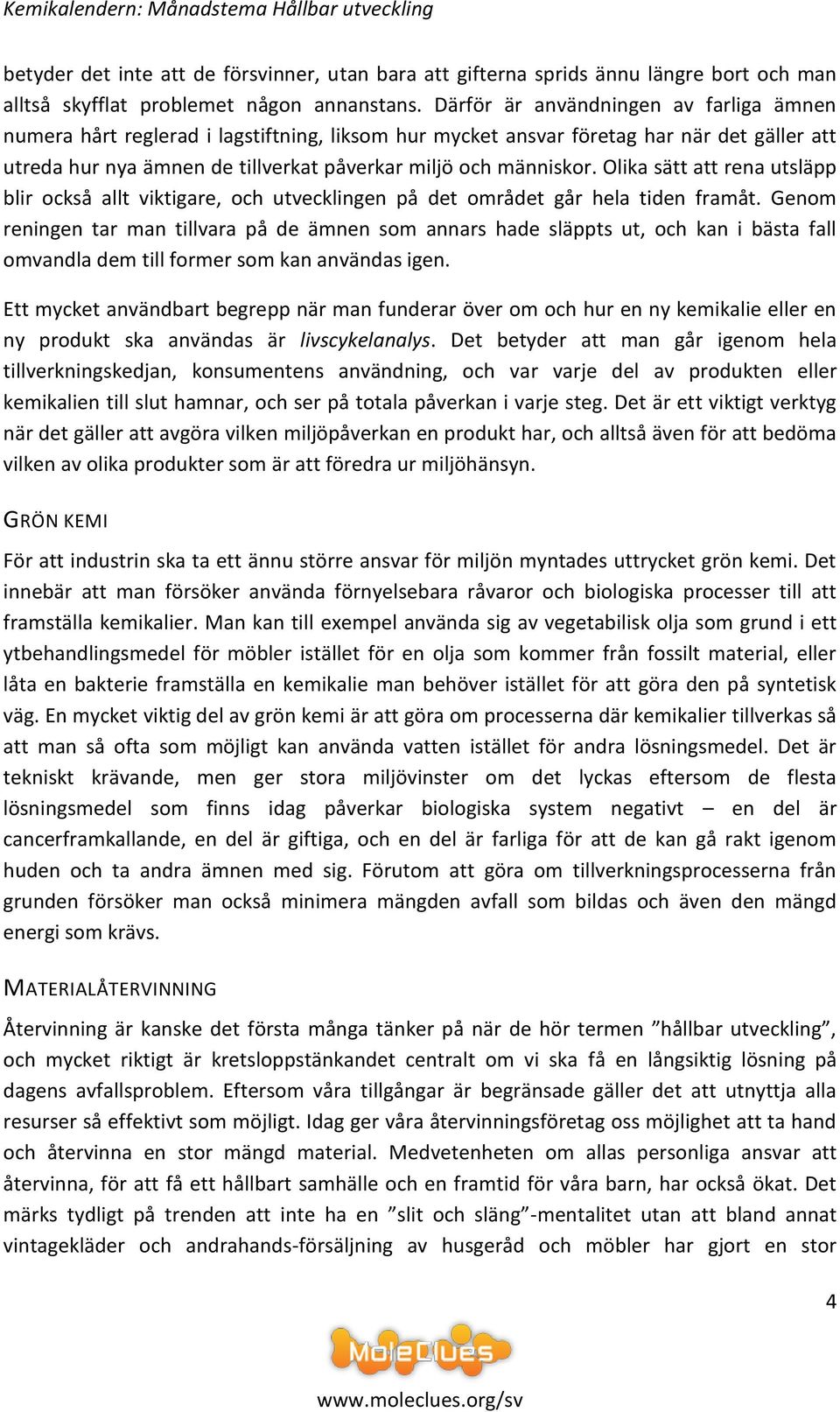 Olika sätt att rena utsläpp blir också allt viktigare, och utvecklingen på det området går hela tiden framåt.