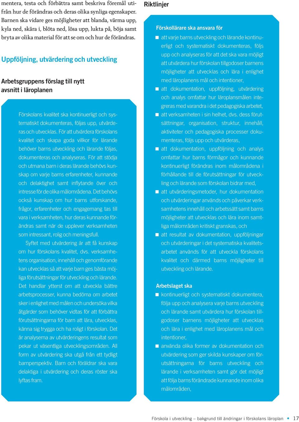 Uppföljning, utvärdering och utveckling Arbetsgruppens förslag till nytt avsnitt i läroplanen Förskolans kvalitet ska kontinuerligt och systematiskt dokumenteras, följas upp, utvärderas och utvecklas.