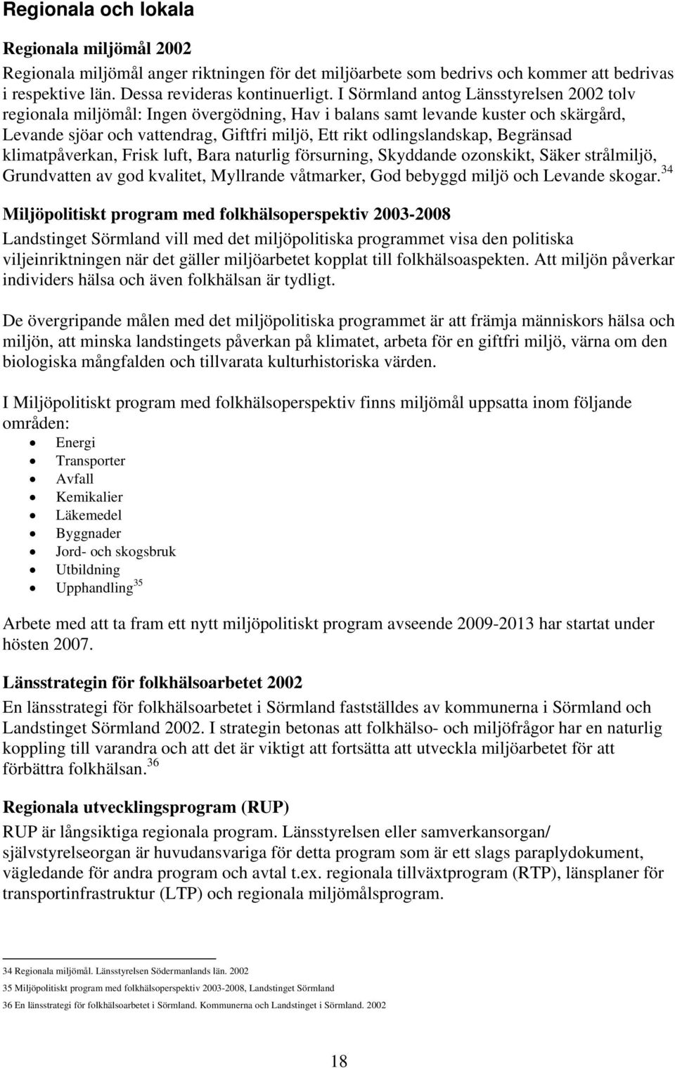 Begränsad klimatpåverkan, Frisk luft, Bara naturlig försurning, Skyddande ozonskikt, Säker strålmiljö, Grundvatten av god kvalitet, Myllrande våtmarker, God bebyggd miljö och Levande skogar.