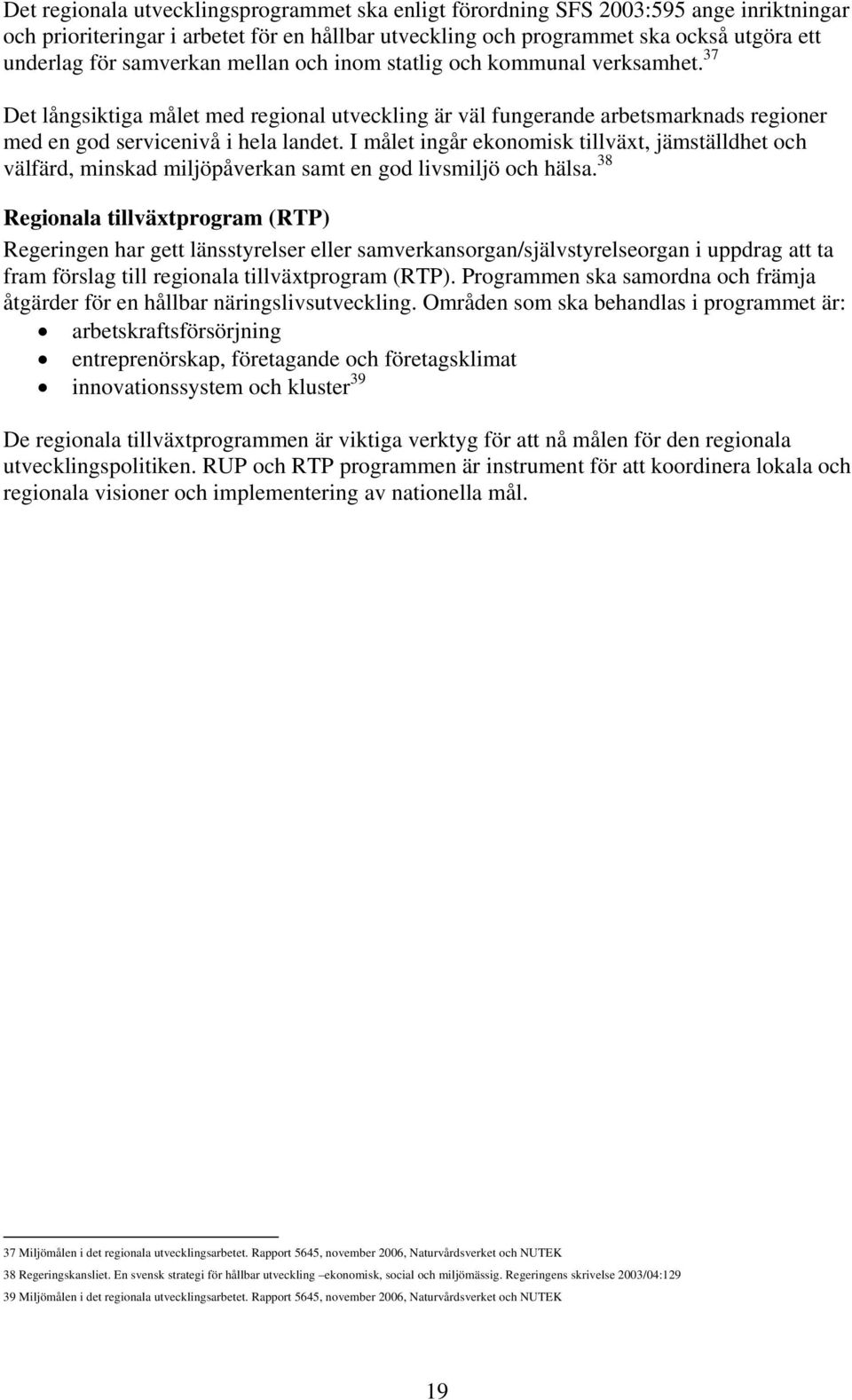 I målet ingår ekonomisk tillväxt, jämställdhet och välfärd, minskad miljöpåverkan samt en god livsmiljö och hälsa.